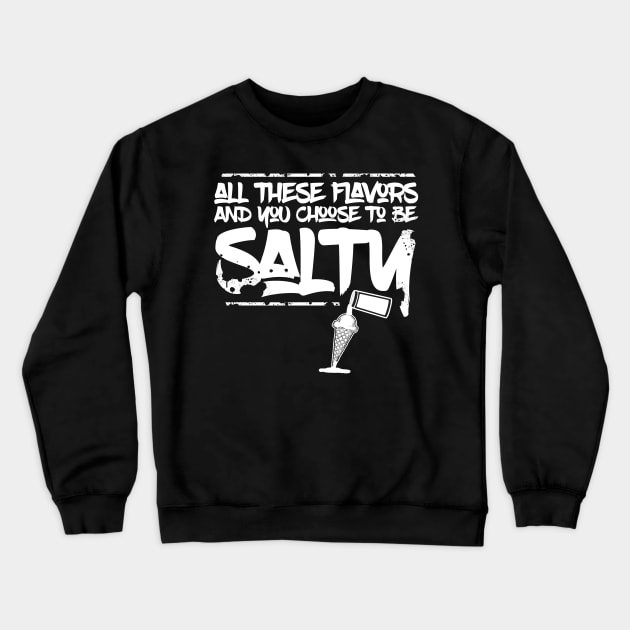 All these flavors and you choose to be salty Crewneck Sweatshirt by Horisondesignz